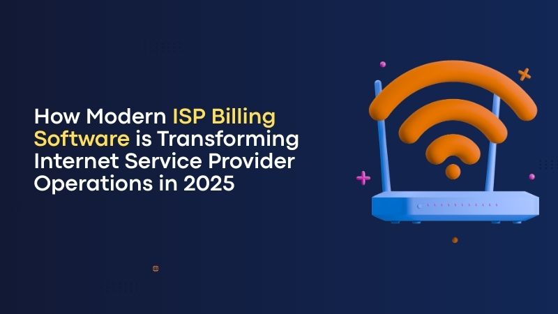How Modern ISP Billing Software is Transforming Internet Service Provider Operations in 2025